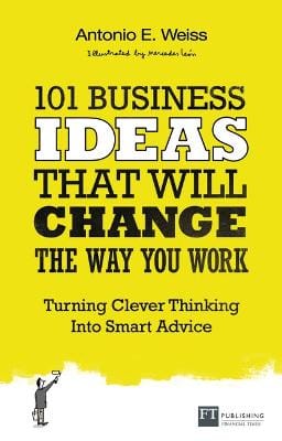 101 Business Ideas That Will Change the Way You Work: Turning Clever Thinking Into Smart Advice