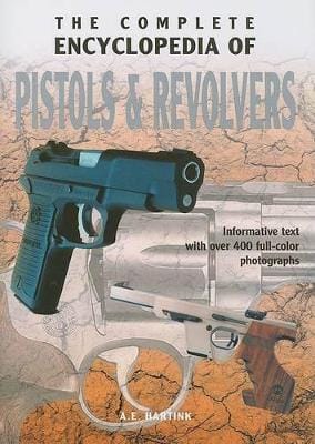 A E Hartink: The Complete Encyclopedia of Pistols & Revolvers [2008]