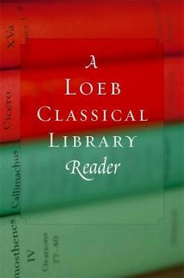 Classical Library Loeb: A Loeb Classical Library Reader [2006]