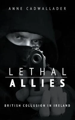 Anne Cadwallader: Lethal Allies: British Collusion in Ireland [2013] paperback