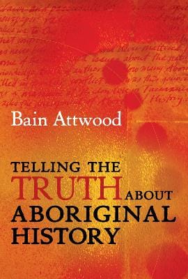 Bain Attwood: Telling the Truth About Aboriginal History [2005] paperback