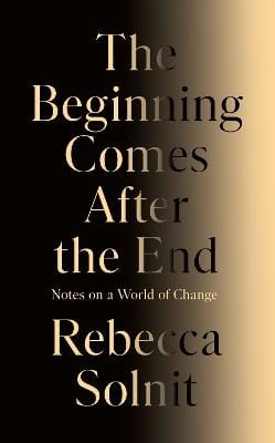 Solnit Rebecca: The Beginning Comes After the End [2026]