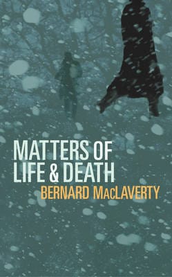Bernard MacLaverty: Matters Of Life & Death [2006] hardback