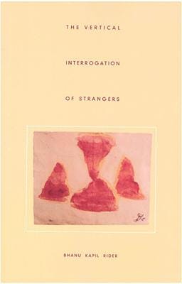 Bhanu Kapil: The Vertical Interrogation of Strangers [2001]