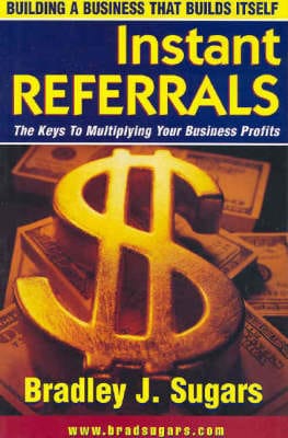 Bradley J. Sugars: Instant Referrals [2005] paperback