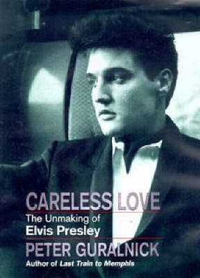 Careless Love: Unmaking of Elvis Presley