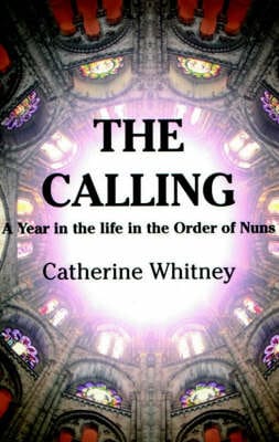 Catherine Whitney: The Calling: A Year in the Life of an Order of Nuns [1999] paperback