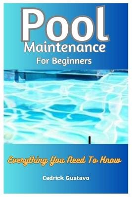 Cedrick Gustavo: Pool Maintenance For Beginners [2023]