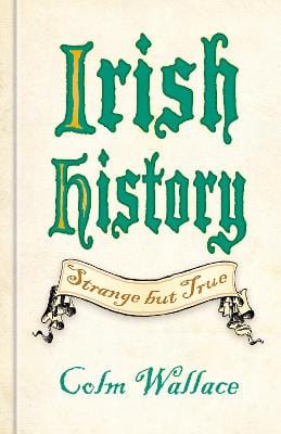 Colm Wallace: Irish History: Strange but True [2026]