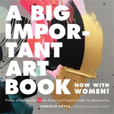 Danielle Krysa: A Big Important Art Book (Now with Women) [2018]