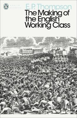 E. P. Thompson: The Making of the English Working Class [2013]
