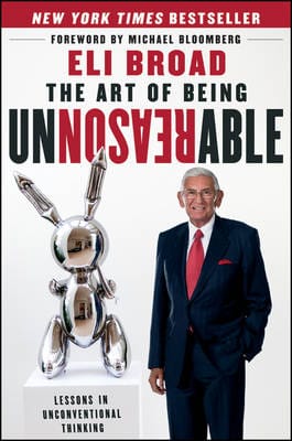 Eli Broad: The Art of Being Unreasonable [2012] hardback