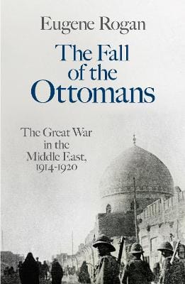Eugene Rogan: The Fall of the Ottomans [2015]