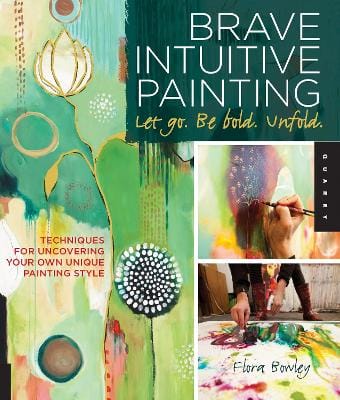 Flora Bowley: Brave Intuitive Painting-Let Go, Be Bold, Unfold! [2012] paperback