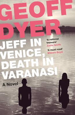 Geoff Dyer: Jeff in Venice, Death in Varanasi [2015] paperback
