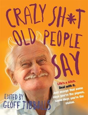 Geoff Tibballs: Crazy Sh*t Old People Say [2011] paperback