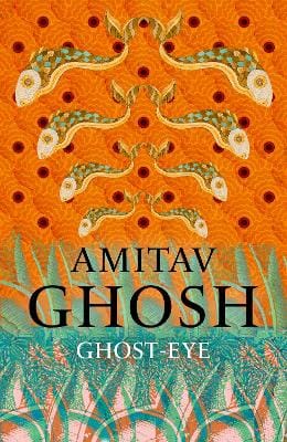 Amitav Ghosh: Ghost-Eye [2026]