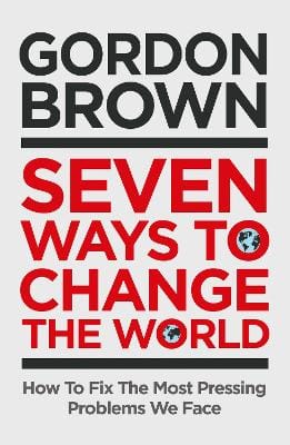 Gordon Brown: Seven Ways to Change the World [2021] hardback