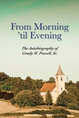 Grady Wilson Powell: From Morning 'til Evening [2015] paperback