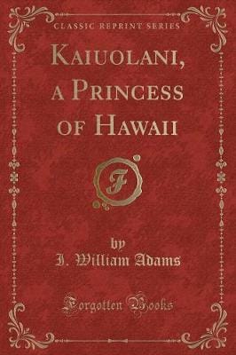 I. William Adams: Kaiuolani, a Princess of Hawaii (Classic Reprint) [2018] paperback