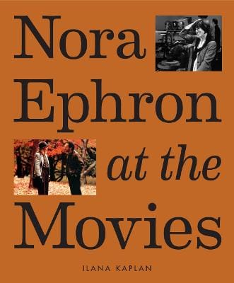 Ilana Kaplan: Nora Ephron at the Movies [2024] hardback