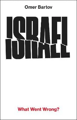 Omer Bartov: Israel: What Went Wrong? [2026]