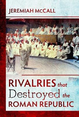 Jeremiah McCall: Rivalries that Destroyed the Roman Republic [2022] hardback