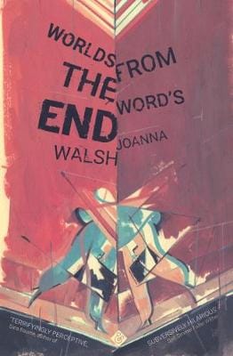 Joanna Walsh: Worlds from the Word's End [2017] paperback