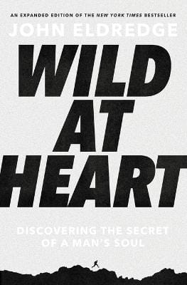 John Eldredge: Wild at Heart Expanded Edition [2021]