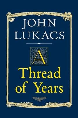 John Lukacs: A Thread of Years [1999]