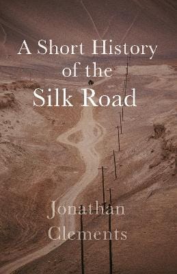 Jonathan Clements: A Short History Of The Silk Road [2017] paperback