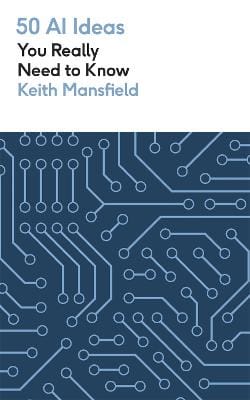 Keith Mansfield: 50 AI Ideas You Really Need to Know [2024]