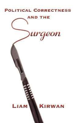 Liam Kirwan: Political Correctness and the Surgeon [2008] hardback