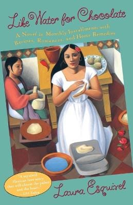 Like Water for Chocolate: A Novel in Monthly Installments with Recipes, Romances, and Home Remedies