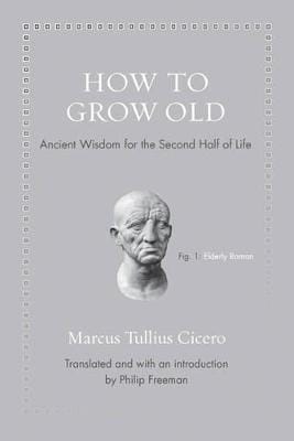 Marcus Tullius Cicero: How to Grow Old [2016]