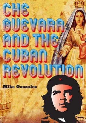 Mike Gonzalez: Che Guevara And The Cuban Revolution [2004] paperback