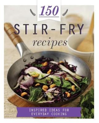 Parragon Books Ltd: 150 Stir-Fry Recipes [2014] hardback
