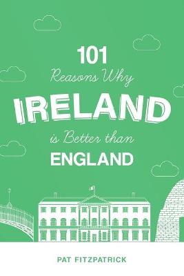 Pat Fitzpatrick: 101 Reasons Why Ireland Is Better Than England [2020] paperback