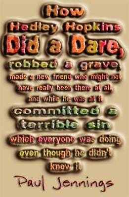 Paul Jennings: How Hedley Hopkins Did a Dare, Robbed a Grave, Made a New Friend Who Might Not Have Really Been There at All, And While He Was at it Committed a