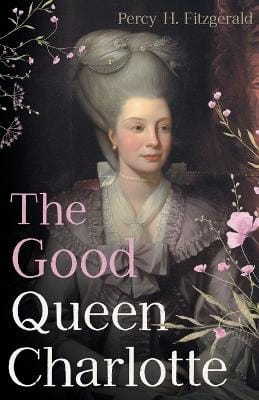 Percy H Fitzgerald: The Good Queen Charlotte [2023] paperback