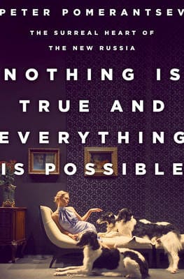 Peter Pomerantsev: Nothing is True and Everything is Possible [2014]