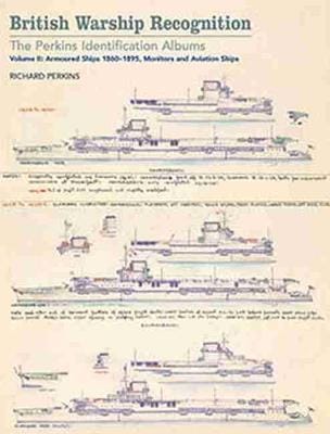 Richard Perkins: British Warship Recognition: The Perkins Identification Albums: Volume Ii: Armoured Ships 1860-1895, Monitors And Aviation Ships [2016] hardbac