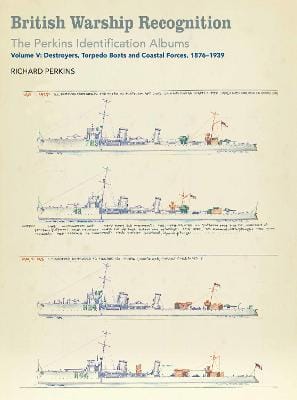 Richard Perkins: British Warship Recognition: The Perkins Identification Albums: Volume V: Destroyers, Torpedo Boats And Coastal Forces, 1876-1939 [2017] hardba