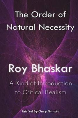 Roy Bhaskar: The Order of Natural Necessity [2016]