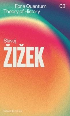 Slavoj Zizek: For a Quantum Theory of History [2025]