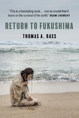 Thomas A. Bass: Return to Fukushima [2025]