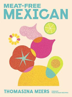 Thomasina Miers: Meat-free Mexican [2022]