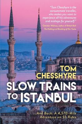 Tom Chesshyre: Slow Trains to Istanbul [2024]