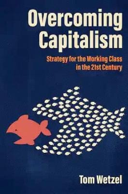 Tom Wetzel: Overcoming Capitalism [2022] paperback