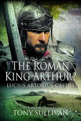 Tony Sullivan: The Roman King Arthur? [2022] hardback